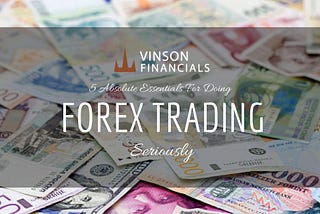 5 Absolute Essentials for Serious Forex Trading