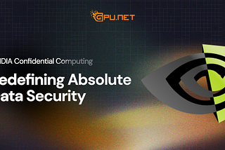 NVIDIA Confidential Computing: Redefining Absolute Data Security