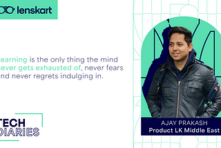 Tech Diaries | Ajay Prakash, Product Manager— Lenskart Middle East