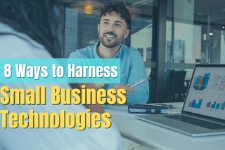 8 Ways to Harness the Power of Small Business Technologies