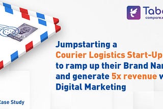 Jumpstarting a Courier Logistics Start-Up to ramp up their Brand Name and generate 5x revenue with…