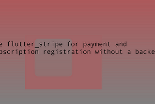 Use flutter_stripe for payment and subscription registration without a backend