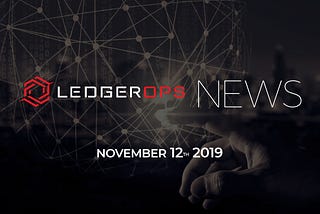 Last Week In CyberSecurity News — November 12, 2019 — LedgerOps