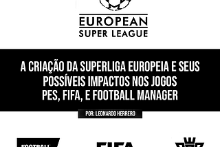 A criação da Superliga Europeia e seus possíveis impactos nos jogos FIFA, PES e Football Manager