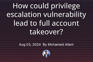 How could privilege escalation vulnerability lead to full account takeover?