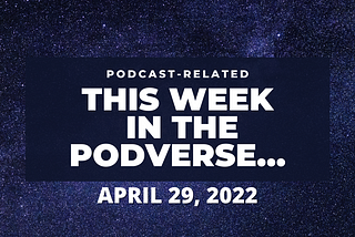 This Week In The Podverse, April 29, 2022