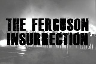 The Ferguson Insurrection