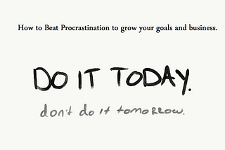 How to Beat Procrastination to grow your goals and business.