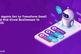 AI Agents Are the Key to Small and Mid-Sized Business Success in 2025