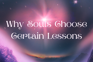 Why Souls Choose Certain Lessons Before Incarnation