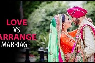 Love Marriage V/S Arranged Marriage: which one is Successful