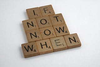 Some Motivational text “If not now when”