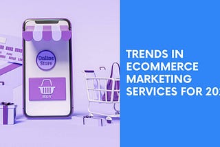 Trends in Ecommerce Marketing Services for 2024