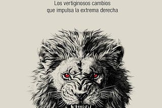 Desquiciados. Los vertiginosos cambios que impulsa la extrema derecha