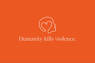 Humanity kills violence.
