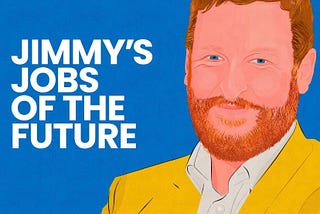 Jimmy’s Jobs of the Future: The next chapter
