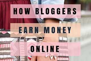 HOW DO BLOGGERS MAKE MONEY?