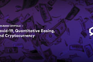 Covid-19, Quantitative Easing, and Cryptocurrency