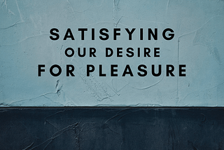 Our Fundamental Material Is The Desire To Receive Pleasure