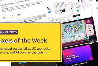Pixels of the Week — May 18, 2025 Whimsical accessibility, UX top tasks analysis, and AI cosplay capitalism.