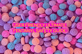 USER FRIENDLY ULTIMATE FENTANYL SAFETY GUIDE
