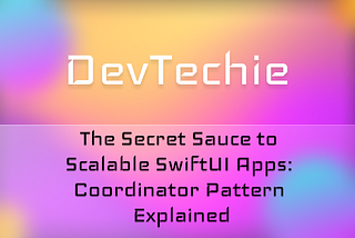 The Secret Sauce to Scalable SwiftUI Apps: Coordinator Pattern Explained