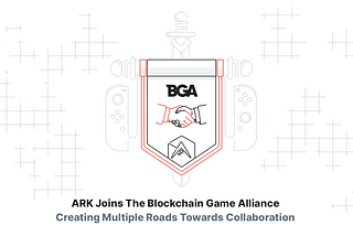 ARK Joins The Blockchain Game Alliance: Creating Multiple Roads Towards Collaboration.