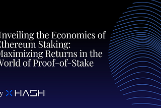 Unveiling the Economics of Ethereum Staking: Maximizing Returns in the World of Proof-of-Stake