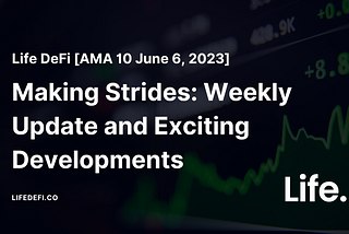 Life DeFi [AMA 10 June 6, 2023] Making Strides: Weekly Update and Exciting Developments