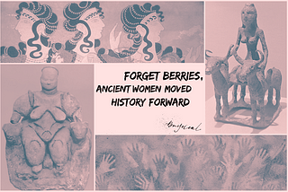 Forget Berries, Ancient Women Moved Civilization Forward