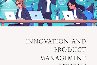 Innovation Unleashed: Applying Product Management Principles for Startup Success