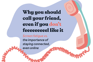 Why you should call your friend, even if you don’t feeeeeeeeel like it