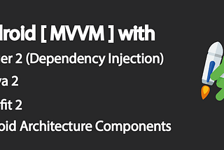 Android MVVM with Dagger 2, Retrofit, RxJava, Architecture Components