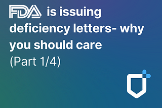 FDA is issuing deficiency letters- why you should care (Part 1/4)