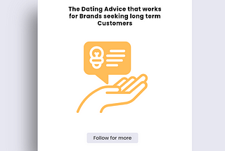The Dating Advice that works for Brands seeking long term Customers