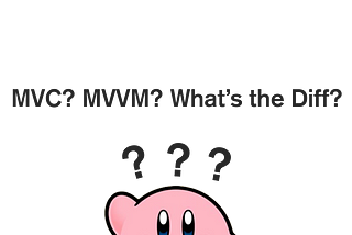 MVVM? MVC? I’m confused…