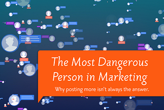 The Most Dangerous Person in Marketing