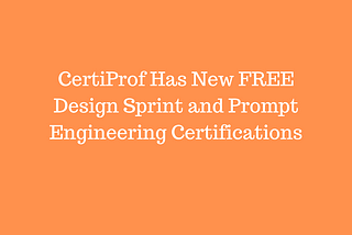 CertiProf Has New FREE Design Sprint and Prompt Engineering Certifications