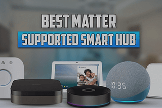 Best Matter-Supported Smart Hubs