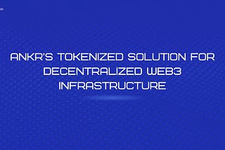 ANKR’s Tokenized Solution for Decentralized Web3 Infrastructure