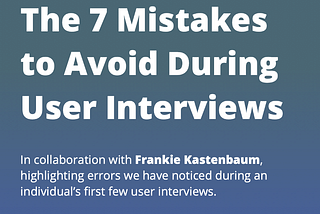 The seven mistakes to avoid during user interviews