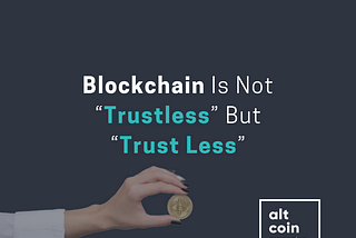 Blockchain Is Not “Trustless” But “Trust Less”