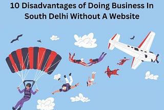 10 Disadvantages of Doing Business in South Delhi Without A Website