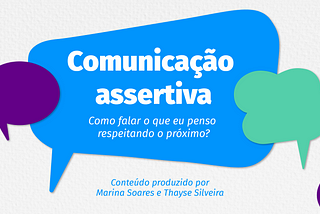 Comunicação assertiva: como falar o que eu penso respeitando o próximo?