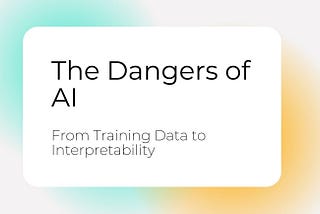 The Dangers of AI: From Training Data to Interpretability