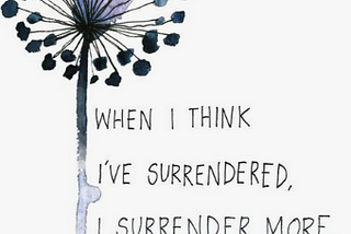 Drawing of a flower with quote: When I think I’ve surrendered, I surrender more