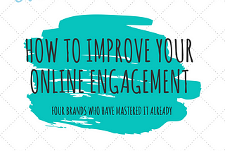 4 Brands who have Mastered their Online Engagement Strategy