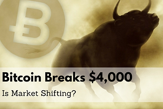 Bitcoin Breaks $4000, Is Market Shifting?