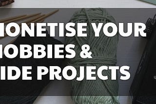 Can You Monetise Your Hobbies & Side Projects?