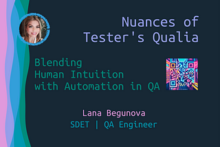 The Nuances of Tester’s Qualia: Blending Human Intuition with Automation in QA